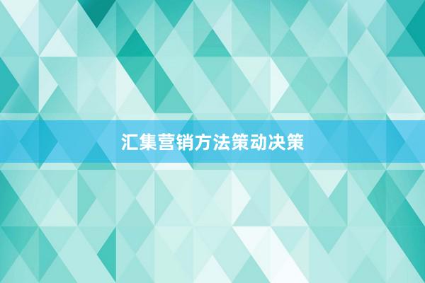 汇集营销方法策动决策
