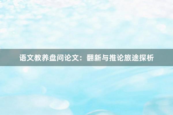 语文教养盘问论文：翻新与推论旅途探析